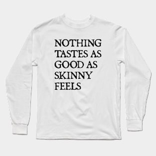 Nothing Tastes As Good As Skinny Feels Long Sleeve T-Shirt